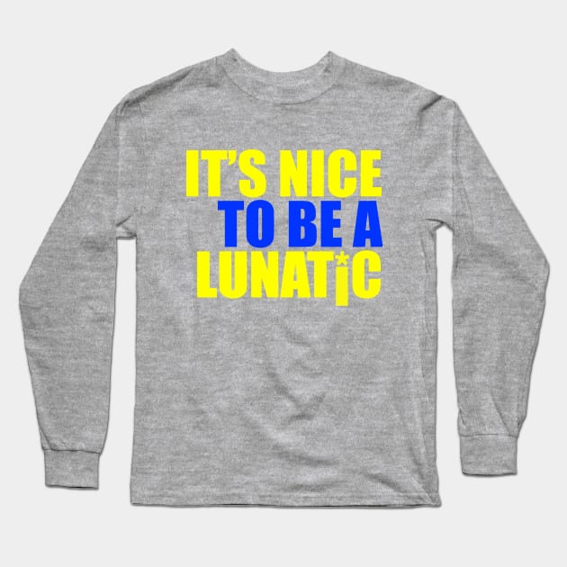 It's nice to be a lunatic Long Sleeve T-Shirt by RJDowns